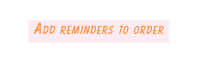 Add reminders to order