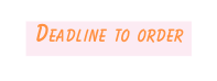 Deadline to order
